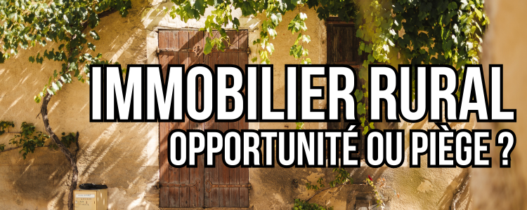 immobilier rural opportunité ou piège